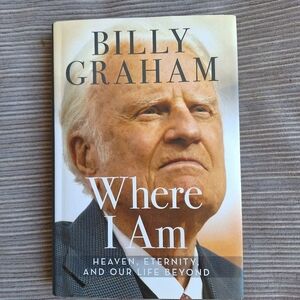 Billy Graham Where I Am Heaven Eternity and Our Life Beyond  Billy Graham's Last